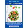 The Complete Tlc Diet Cookbook: An Essential Guide With Easy, Delicious And Nutritious Tlc Recipes To Lower Cholesterol, Lose Weight And Manage Blood
