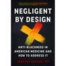 Negligent by Design: Anti-Blackness in American Medicine and How to Address It