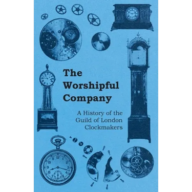 The Worshipful Company - A History of the Guild of London Clockmakers