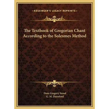 The Textbook of Gregorian Chant According to the Solesmes Method