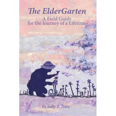 The ElderGarten: A Field Guide for the Journey of a Lifetime
