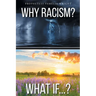Why Racism? What If...?