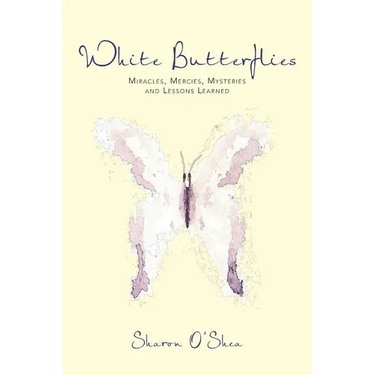 White Butterflies: Miracles, Mercies, Mysteries and Lessons Learned
