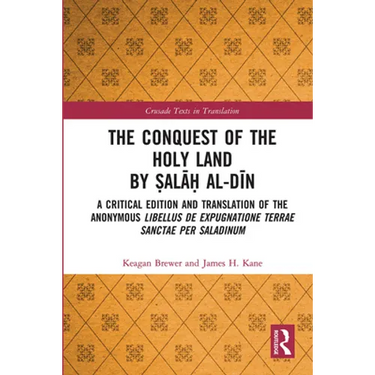 The Conquest of the Holy Land by Ṣalāḥ al-Dīn: A critical edition and translation of the anonymous Libellus de expugnatione Terr