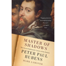 Master of Shadows: The Secret Diplomatic Career of the Painter Peter Paul Rubens