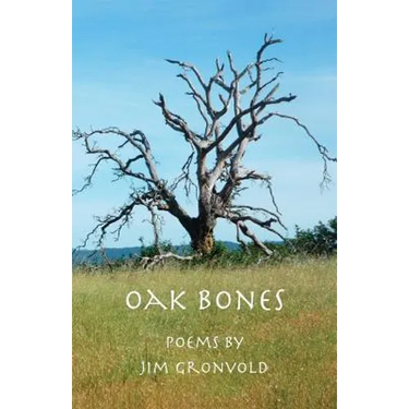 Oak Bones: Poems By Jim Gronvold