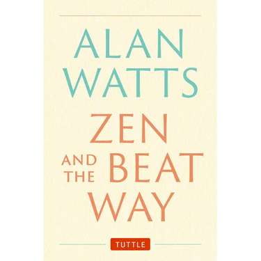 Zen and the Beat Way: (Zen Teachings of Alan Watts)