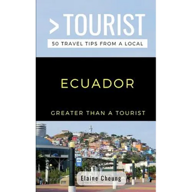 Greater Than a Tourist-Ecuador: 50 Travel Tips from a Local