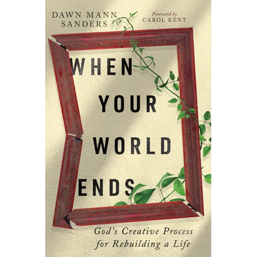 When Your World Ends: God's Creative Process for Rebuilding a Life