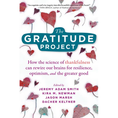 The Gratitude Project: How the Science of Thankfulness Can Rewire Our Brains for Resilience, Optimism, and the Greater Good
