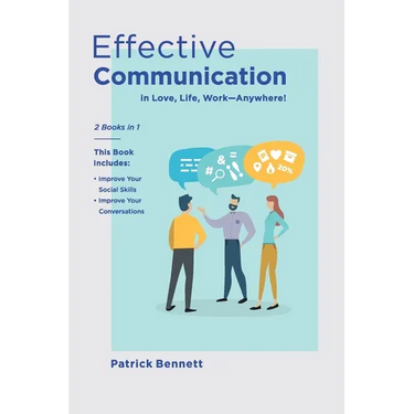 Effective Communication: 2 Books in 1: This Book Includes: Improve Your Social Skills + Improve Your Conversations (in Love, Life, Work)