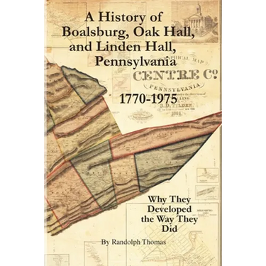 A History of Boalsburg, Oak Hall, and Linden Hall, Pennsylvania 1770-1975: Why They Developed the Way They Did
