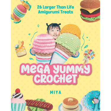 Mega Yummy Crochet: 26 Larger-Than-Life Amigarumi Treats
