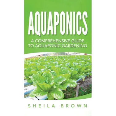 Aquaponics: A Comprehensive Guide to Aquaponic Gardening