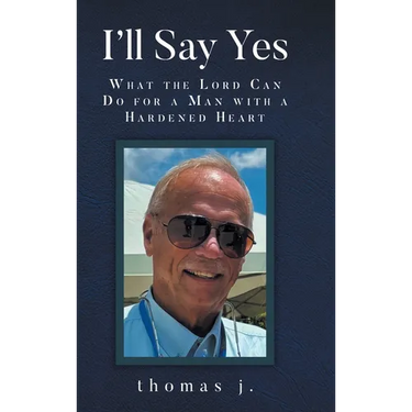 I'll Say Yes: What the Lord Can Do for a Man with a Hardened Heart
