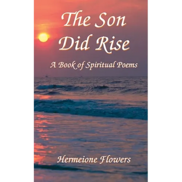 The Son Did Rise: A Book of Spiritual Poetry