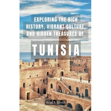 Exploring the Rich History, Vibrant Culture, and Hidden Treasures of Tunisia