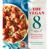The Vegan 8: 100 Simple, Delicious Recipes Made with 8 Ingredients or Less