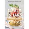 Meals in Jars for Busy People: Simple and Easy Meals that Anyone Can Make