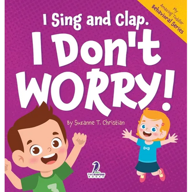 I Sing and Clap. I Don't Worry!: An Affirmation-Themed Toddler Book About Worrying (Ages 2-4)