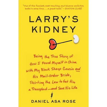 Larry's Kidney: Being the True Story of How I Found Myself in China with My Black Sheep Cousin and His Mail-Order Bride, Skirting the Law to Get Him a