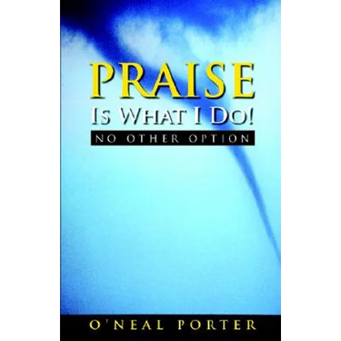 PRAISE Is What I Do - No Other Option