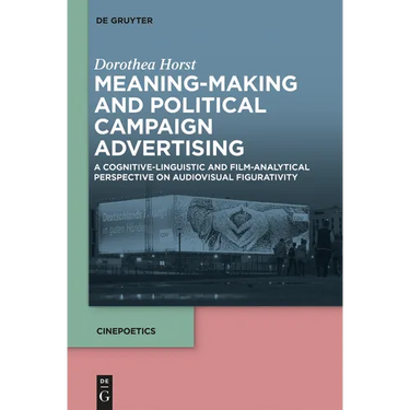 Meaning-Making and Political Campaign Advertising: A Cognitive-Linguistic and Film-Analytical Perspective on Audiovisual Figurativity