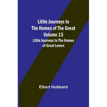 Little Journeys to the Homes of the Great - Volume 13: Little Journeys to the Homes of Great Lovers