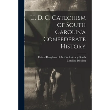 U. D. C. Catechism of South Carolina Confederate History
