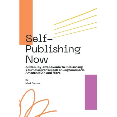 Self-Publishing Now: A Step-by-Step Guide to Publishing Your Children's Book on IngramSpark, Amazon KDP, and More