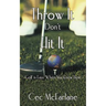 Throw It Don't Hit It: Golf is Easy When You Know How