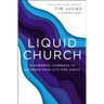 Liquid Church: 6 Powerful Currents to Saturate Your City for Christ