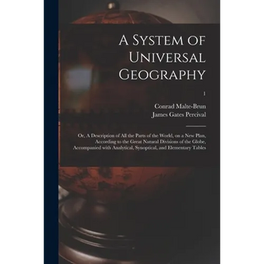 A System of Universal Geography: or, A Description of All the Parts of the World, on a New Plan, According to the Great Natural Divisions of the Globe