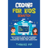Coding for Kids Scratch: The Ultimate Guide for Beginners to Learn Coding Skills, Create Fascinating Games and Animations