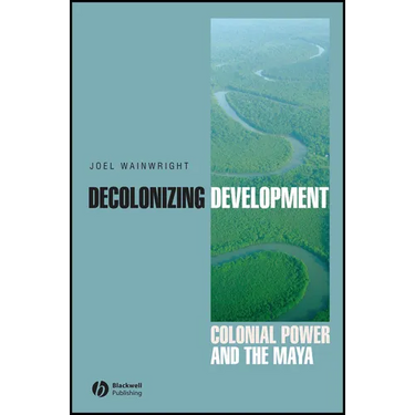 Decolonizing Development: Colonial Power and the Maya