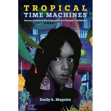 Tropical Time Machines: Science Fiction in the Contemporary Hispanic Caribbean