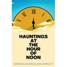 Hauntings at the Hour of Noon: Poetry & Prose