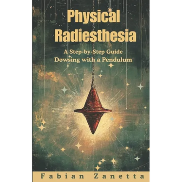 Physical Radiesthesia: A Step By Step Guide To Dowsing With A Pendulum