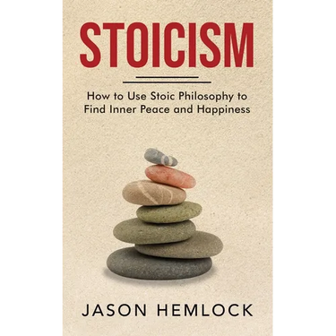 Stoicism: How to Use Stoic Philosophy to Find Inner Peace and Happiness