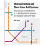 Mid-Sized Cities and Their Urban Rail Systems: A Comparison of Rail Systems in 14 Mid-Sized North American and European Cities with Maps