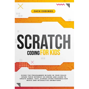 Scratch Coding for Kids: Evoke the Programmer Wizard in Your Child! Spark Their Interest in Coding and Learn to Create Games, Text, Stories Usi