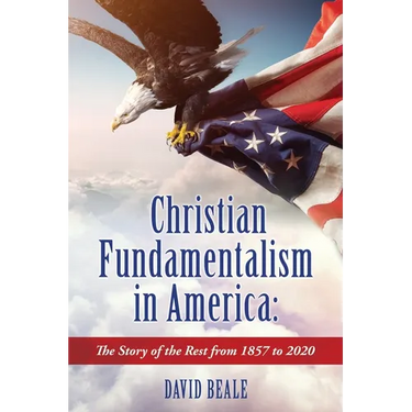 Christian Fundamentalism in America: The Story of the Rest from 1857 to 2020