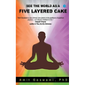 See the world as a five layered cake