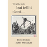 But Tell It Slant: Fierce Fictions