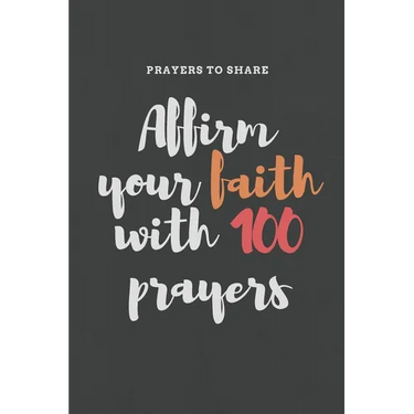 Affirm your faith with 100 prayers: prayers to share: prayer list-6*9-notebook-prayer