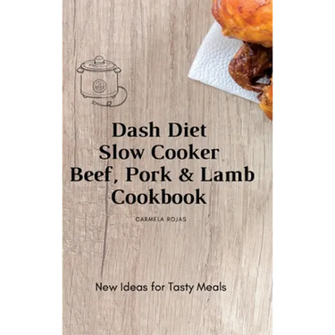 Dash Diet Slow Cooker Beef, Pork & Lamb Cookbook: New Ideas for Tasty Meals