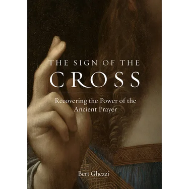 The Sign of the Cross: Recovering the Power of the Ancient Prayer