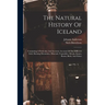 The Natural History Of Iceland: Containing A Particular And Accurate Account Of The Different Soils, Burning Mountains, Minerals, Vegetables, Metals,