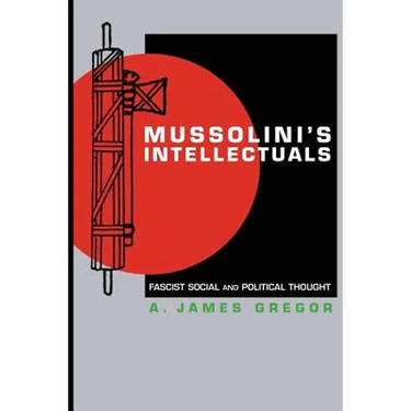 Mussolini's Intellectuals: Fascist Social and Political Thought