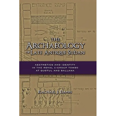 The Archaeology of Late Antique Sudan: Aesthetics and Identity in the Royal X-Group Tombs at Qustul and Ballana